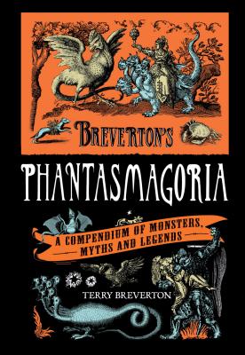 Breverton’s Phantasmagoria: A Compendium of Monsters, Myths and Legends