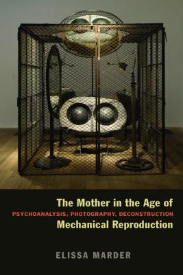 The Mother in the Age of Mechanical Reproduction: Psychoanalysis, Photography, Deconstruction