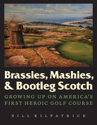 Brassies, Mashies, & Bootleg Scotch: Growing Up on America’s First Heroic Golf Course