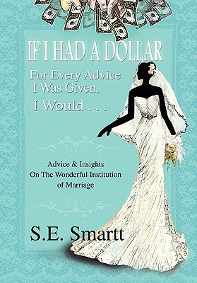 If I Had a Dollar for Every Advice I Was Given, I Would: Advice and Insight on the Wonderful Institution of Marriage