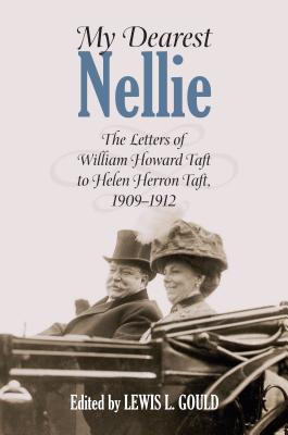 My Dearest Nellie: The Letters of William Howard Taft to Helen Herron Taft, 1909-1912