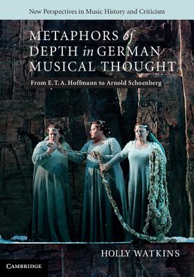 Metaphors of Depth in German Musical Thought: From E. T. A. Hoffmann to Arnold Schoenberg