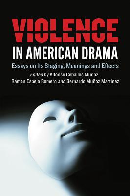 Violence in American Drama: Essays on Its Staging, Meanings and Effects