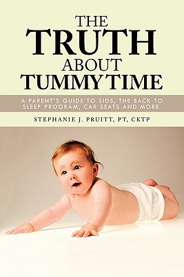 The Truth About Tummy Time: A Parent’s Guide to Sids, the Back to Sleep Program, Car Seats and More.