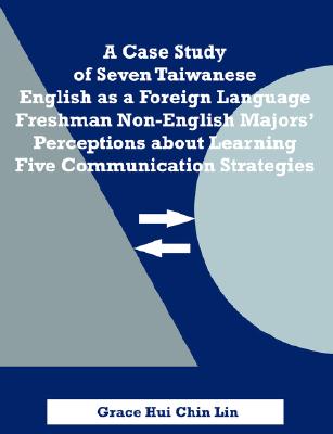A Case Study of Seven Taiwanese English as a Foreign Language Freshman Non-English Majors’ Perceptions about Learning Five Comm