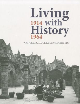 Living with History, 1914-1964: Rebuilding Europe After the First and Second World Wars and the Role of Heritage Preservation