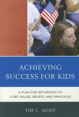Achieving Success for Kids: A Plan for Returning to Core Values, Beliefs, and Principles