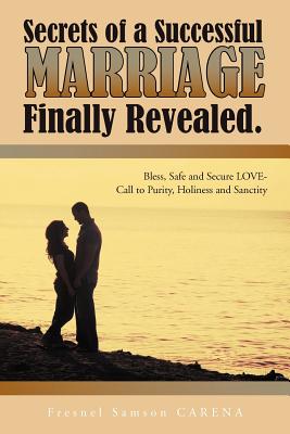 Secrets of a Successful Marriage Finally Revealed: Bless, Safe and Secure Love-call to Purity, Holiness and Sanctity