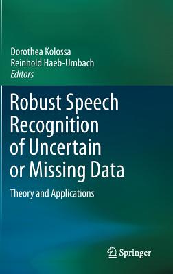 Robust Speech Recognition of Uncertain or Missing Data: Theory and Applications