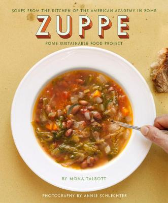 Zuppe: Soups from the Kitchen of the American Academy in Rome, the Rome Sustainable Food Project
