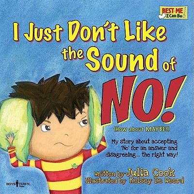 I Just Don’t Like the Sound of No!: My Story about Accepting ’no’ for an Answer and Disagreeing...the Right Way!