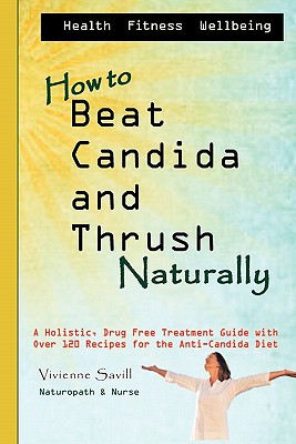 How to Beat Candida and Thrush, Naturally: A Holistic, Drug Free Treatment Guide
