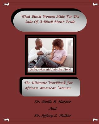 What Black Women Hide for the Sake of a Black Man’s Pride: The Ultimate Workbook for African American Women