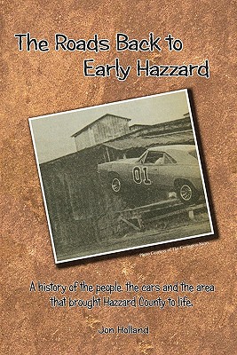 The Roads Back to Early Hazzard: A History of the People, the Cars and the Area That Brought Hazzard County to Life