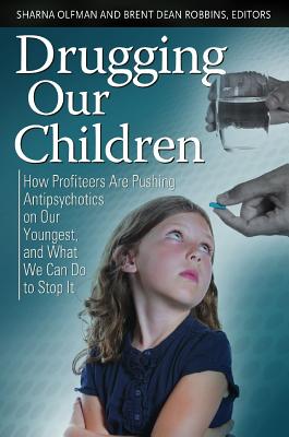 Drugging Our Children: How Profiteers Are Pushing Antipsychotics on Our Youngest, and What We Can Do to Stop It
