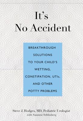 It’s No Accident: Breakthrough Solutions to Your Child’s Wetting, Constipation, UTIs, and Other Potty Problems