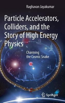 Particle Accelerators, Colliders, and the Story of High Energy Physics