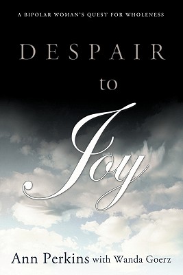 Despair to Joy: A Bipolar Woman’s Quest for Wholeness