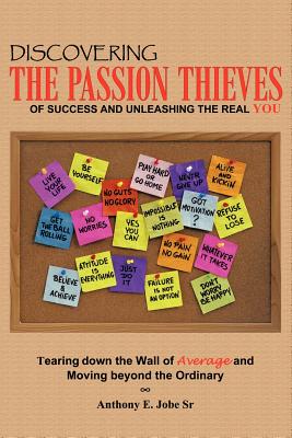 Discovering the Passion Thieves of Success and Unleashing the Real You: Tearing Down the Wall of Average and Moving Beyond the O