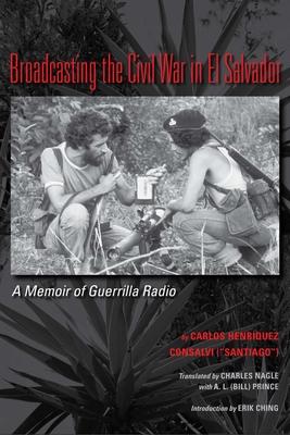 Broadcasting the Civil War in El Salvador: A Memoir of Guerrilla Radio
