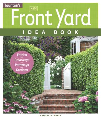 New Front Yard Idea Book: Entries, Driveways, Pathways, Gardens