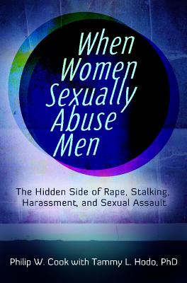 When Women Sexually Abuse Men: The Hidden Side of Rape, Stalking, Harassment, and Sexual Assault
