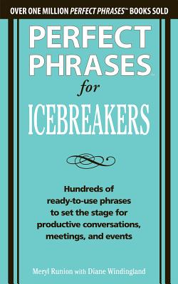 Perfect Phrases for Icebreakers: Hundreds of Ready-to-Use Phrases to Set the Stage for Productive Conversations, Meetings, and E