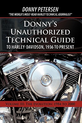 Donny’s Unauthorized Technical Guide to Harley-Davidson, 1936 to Present: Volume III: The Evolution: 1984 to 2000