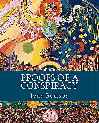 Proofs of a Conspiracy: Against All the Religions and Governments of Europe, Carried on in the Secret Meetings of Freemasons, Il