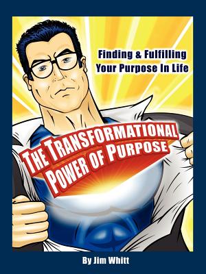 The Transformational Power of Purpose: Finding & Fulfilling Your Purpose in Life