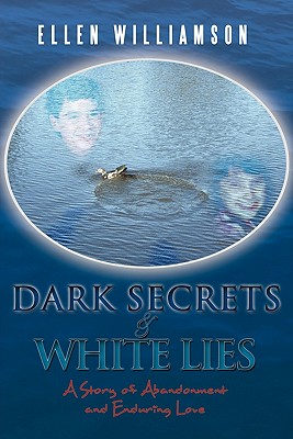 Dark Secrets - White Lies: A Story of Abandonment and Enduring Love