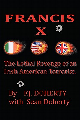 Francis X: The Lethal Revenge of an Irish American Terrorist.