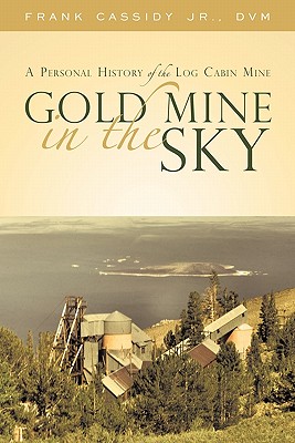 Gold Mine in the Sky: A Personal History of the Log Cabin Mine