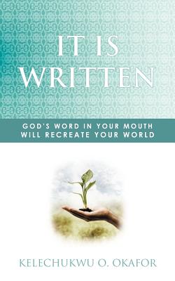 It Is Written: God’s Word in Your Mouth Will Recreate Your World