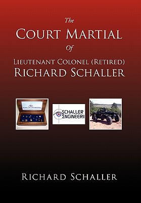 The Court Martial of Lieutenant Colonel Richard Schaller, Retired: Of Lieutenant Colonel