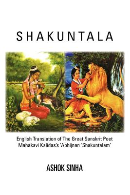 Shakuntala: English Translation of the Great Sanskrit Poet Mahakavi Kalidas’s ’abhijnan Shakuntalam