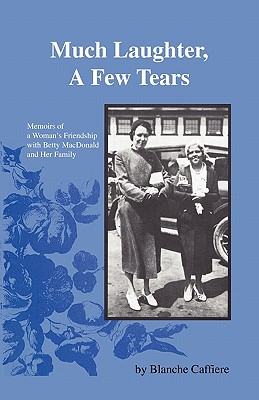 Much Laughter, a Few Tears: Memoirs of a Woman’s Friendship With Betty Macdonald and Her Family