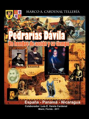Pedrarias Davila: Un Hombre De Accion Y Su Tiempo