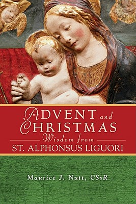 Advent and Christmas Wisdom from Saint Alphonsus Liguori: Daily Scripture and Prayers Together with Saint Alphonsus Liguori’s Own Words