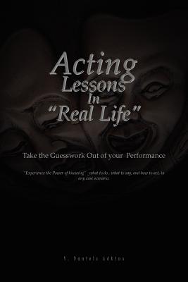 Acting Lessons in Real Life: Take the Guesswork Out of Your Performance
