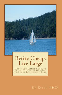 Retire Cheap, Live Large: Don’t Let Limited Income Limit You from Having the Best Retirement Ever