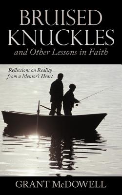 Bruised Knuckles and Other Lessons in Faith: Reflections on Reality from a Mentor’s Heart