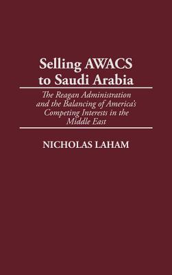 Selling Awacs to Saudi Arabia: The Reagan Administration and the Balancing of America’s Competing Interests in the Middle East