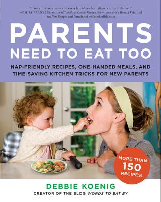 Parents Need to Eat Too: Nap-Friendly Recipes, One-Handed Meals, and Time-Saving Kitchen Tricks for New Parents