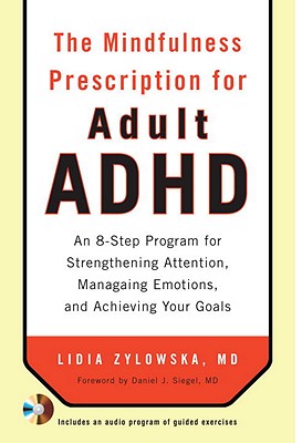 The Mindfulness Prescription for Adult ADHD: An Eight-Step Program for Strengthening Attention, Managing Emotions, and Achieving