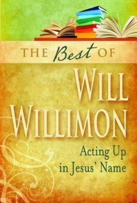 The Best of Will Willimon: Acting Up in Jesus’ Name