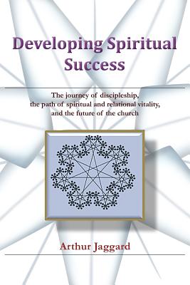 Developing Spiritual Success: The Journey of Discipleship, the Path of Spiritual and Relational Vitality, and the Future of the