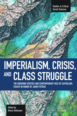 Imperialism, Crisis and Class Struggle: The Enduring Verities and Contemporary Face of Capitalism: Essays in Honor of James Petr