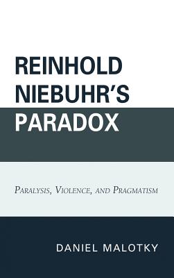 Reinhold Niebuhr’s Paradox: Paralysis, Violence, and Pragmatism