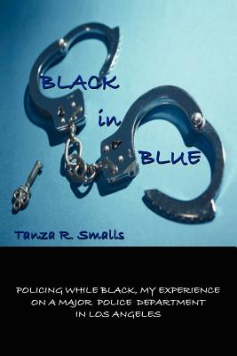 Black in Blue: Policing While Black, My Experience on a Major Police Department in Los Angeles